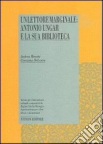 Un lettore marginale: Antonio Ungar e la sua biblioteca libro di Menetti Andrea; Delcorno Giovanna