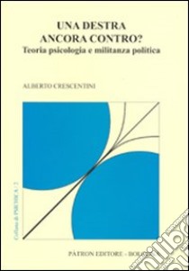 Una destra ancora contro? Teoria psicologia e militanza politica libro di Crescentini Alberto