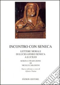 Incontro con Seneca. Lettere morali di Lucio Anneo Seneca e Lucilio libro di Carandini N. (cur.)