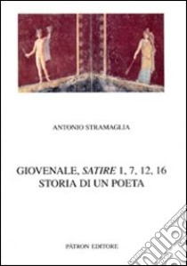 Giovenale. Satire 1, 7, 12, 16. Storia di un poeta libro di Stramaglia A. (cur.)