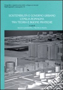 Sostenibilità e governo urbano. L'Emilia Romagna tra teoria e buone pratiche libro di Gaddoni S. (cur.); Miani F. (cur.)