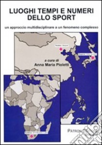 Luoghi e numeri dello sport. Un approccio multidisciplinare a un fenomeno complesso libro di Pioletti A. M. (cur.)