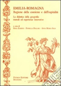 Emilia-Romagna. Regione della coesione e dell'ospitalità. La didattica della geografia. Metodi ed esperienze innovative libro di Zabbini E. (cur.); Dallari F. (cur.); Sala A. M. (cur.)