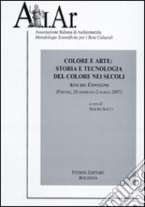 Atti del Convegno. Colore e arte: storia e tecnologia del colore nei secoli (Firenze, 2007) libro di Bacci M. (cur.)