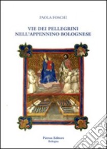 Vie dei pellegrini nell'Appennino bolognese libro di Foschi Paola