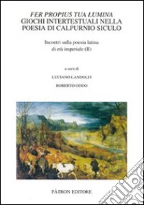 Fer propius tua lumina. Giochi intertestuali nella poesia di Calpurnio Siculo libro di Landolfi L. (cur.); Oddo R. (cur.)