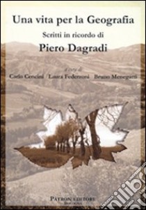 Una vita per la geografia. Scritti in ricordo di Piero Dagradi libro di Cencini C. (cur.); Federzoni L. (cur.); Menegatti B. (cur.)