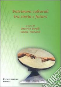 Patrimoni culturali tra storia e futuro libro di Borghi B. (cur.); Venturoli C. (cur.)