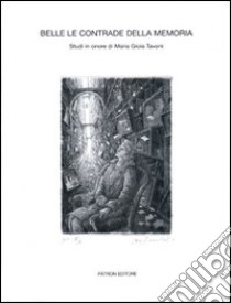 Belle le contrade della memoria. Studi in onore di Maria Gioia Tavoni libro di Rossi F. (cur.); Tinti P. (cur.)