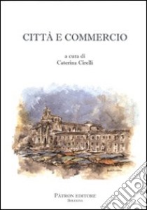 Città e commercio libro di Cirelli C. (cur.)