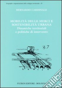 Mobilità delle merci e sostenibilità urbana libro di Cardinale Bernardo