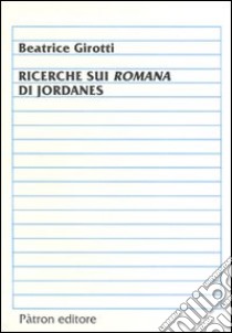 Ricerche sui romani di Jordanes libro di Girotti B.