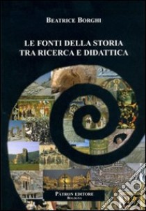 Le fonti della storia tra ricerca e didattica libro di Borghi Beatrice