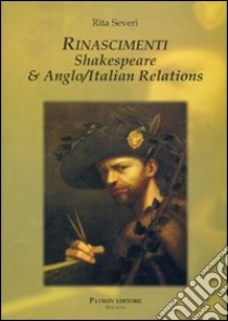 Rinascimenti. Shakespeare e anglo/italian relations. Ediz. italiana libro di Severi Rita