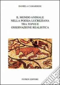 Il mondo animale nella poesia lucreziana tra topos e osservazione realistica libro di Camardese Daniela