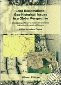 Land reclamations. Geo-historical issues in a global perspective. Proceeding of the international conference held at the university of Bologna libro di Piastra S. (cur.)