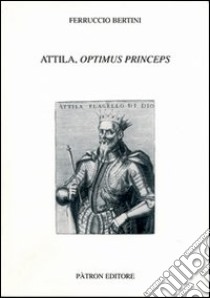 Attila, optimus princeps libro di Bertini F.