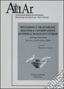 Riflessioni e trasparenze. Diagnosi e conservazione di opere e manufatti vetrosi. Ravenna 2009. Atti del Convegno. Con CD-ROM libro di Vandini M. (cur.)