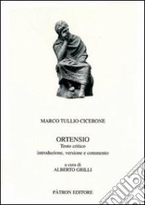 Ortensio. Testo latino e italiano libro di Cicerone Marco Tullio; Grilli A. (cur.)