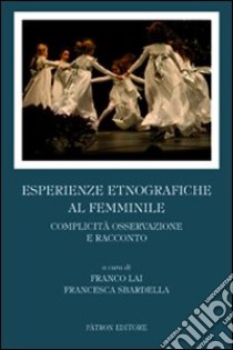 Esperienze etnografiche al femminile. Complicità, osservazione e racconto libro di Lai F. (cur.); Sbardella F. (cur.)