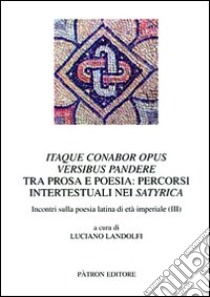 Itaque conabor opus versibus pandere. Tra prosa e poesia. Percorsi intertestuali nei satyrica. Incontri sulla poesia latina di età imperiale (III) libro di Landolfi L. (cur.)