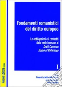 Fondamenti romanistici del diritto europeo. Vol. 1: Le obbligazioni e i contratti dalle radici romane al draft common frame of reference libro di Luchetti G. (cur.); Petrucci A. (cur.)