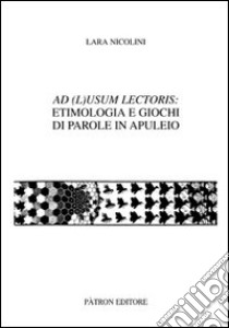 Ad (L)usum lectoris: etimologia e giochi di parole in Apuleio libro di Nicolini Lara