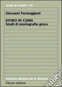 Eforo di Cuma. Studi di storiografia greca libro di Parmeggiani Giovanni