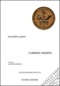 Carmina inedita. Testo latino a fronte libro di Albini Giuseppe; Traina A. (cur.)