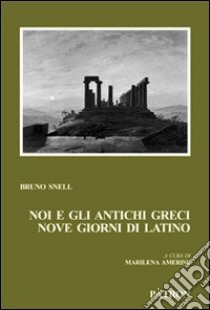 Noi e gli antichi greci, nove giorni di latino libro di Snell Bruno; Amerise M. (cur.)