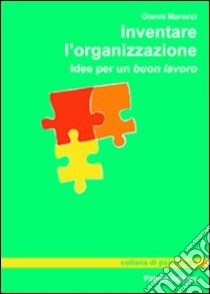 Inventare l'organizzazione. Idee per un buon lavoro libro di Marocci Gianni