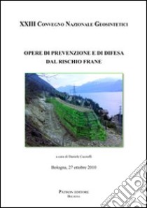 Opere di prevenzione e di difesa dal rischio frane. 23° Convegno nazionale Geosintetici (Bologna 2010) libro di Cazzuffi D. (cur.)