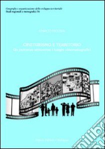 Cineturismo e territorio. Un percorso attraverso i luoghi cinematografici libro di Nicosia Enrico