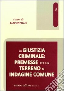 La giustizia criminale. Premesse per un terreno di indagine comune libro di Tavilla E. (cur.)