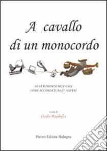 A cavallo di un monocordo. Lo strumento musicale come accordatura di saperi libro di Mambella G. (cur.)