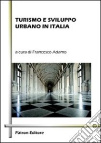 Turismo e sviluppo urbano in Italia libro di Adamo F. (cur.)