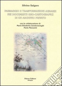 Paesaggio e trasformazioni agrarie nei documenti geo-cartografici di un archivio privato libro di Salgaro Silvino; Zandomeneghi M. Elisabetta; Marazzini Paola