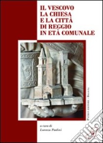 Il vescovo la Chiesa la città di Reggio in età comunale libro di Paolini L. (cur.)