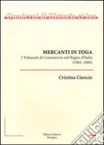 Mercanti in toga. I tribunali di commercio nel regno d'Italia (1861-1888) libro di Ciancio Cristina