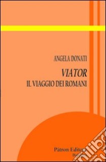 Viator. Il viaggio dei romani libro di Donati Angela