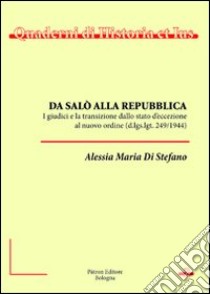 Da Salò alla Repubblica. I giudici e la transizione dallo stato d'eccezione al nuovo ordine libro di Di Stefano Alessia M.