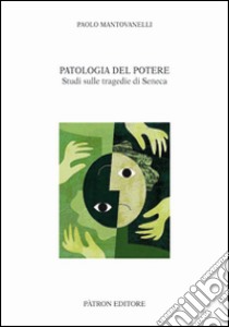 Patologia del potere. Studi sulle tragedie di Seneca libro di Mantovanelli Paolo