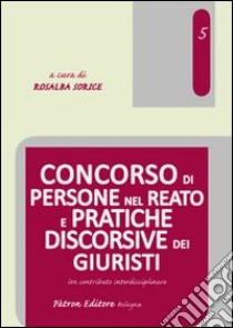 Concorso di persone nel reato e pratiche discorsive dei giuristi. Un contributo interdisciplinare libro di Sorice R. (cur.)