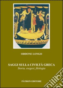 Saggi sulla civiltà greca. Storia, esegesi, filologia libro di Longo Oddone