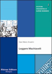 Leggere Machiavelli libro di Anselmi Gian Mario