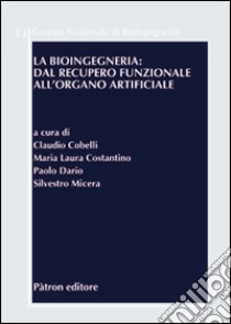 La bioingegneria. Dal recupero funzionale all'organo artificiale libro