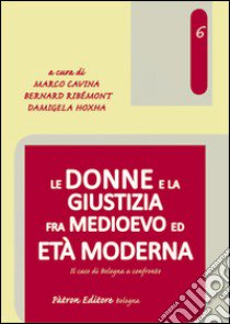 Le donne e la giustizia fra medioevo ed età moderna libro di Cavina M. (cur.); Ribémont B. (cur.); Hoxha D. (cur.)