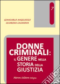 Donne criminali. Il genere nella storia della giustizia libro di Angelozzi Giancarlo; Casanova Cesarina