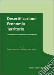 Desertificazione economia territorio. La complessità di un percorso interpretativo libro di Gemmiti R. (cur.); Perini L. (cur.); Salvati L. (cur.)