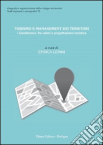 Turismo e management dei territori. I Geoitinerari, fra valori e progettazione turistica libro di Lemmi Enrica